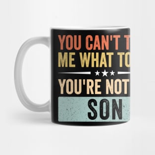 You Can’t Tell Me What To Do You’re Not My Son Mug